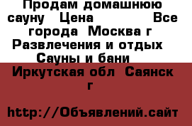 Продам домашнюю сауну › Цена ­ 40 000 - Все города, Москва г. Развлечения и отдых » Сауны и бани   . Иркутская обл.,Саянск г.